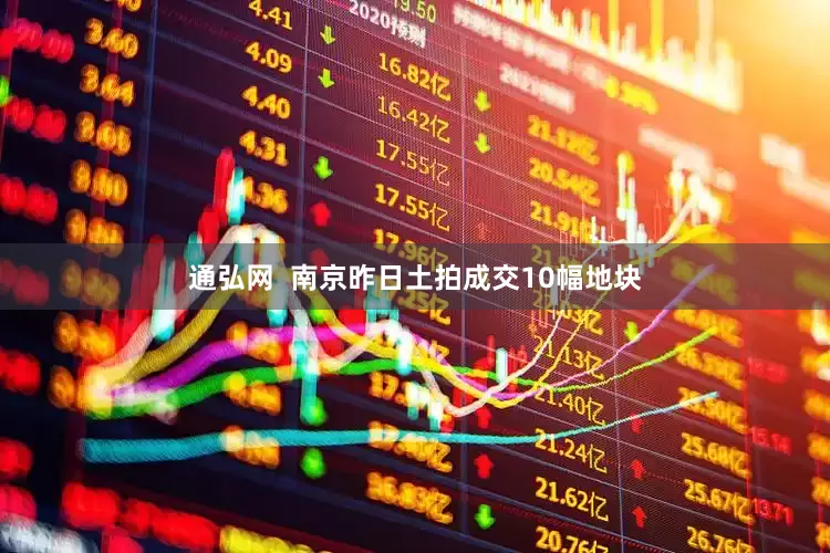 通弘网  南京昨日土拍成交10幅地块